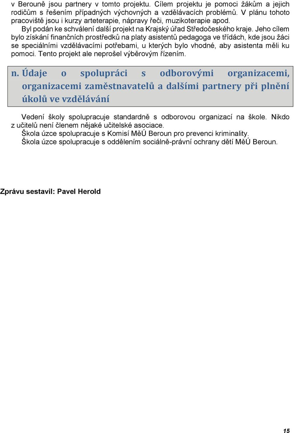 Jeho cílem bylo získání finančních prostředků na platy asistentů pedagoga ve třídách, kde jsou žáci se speciálními vzdělávacími potřebami, u kterých bylo vhodné, aby asistenta měli ku pomoci.