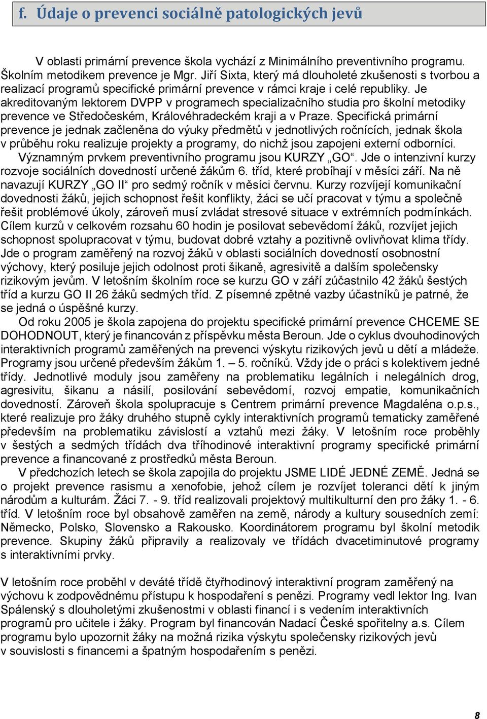 Je akreditovaným lektorem DVPP v programech specializačního studia pro školní metodiky prevence ve Středočeském, Královéhradeckém kraji a v Praze.