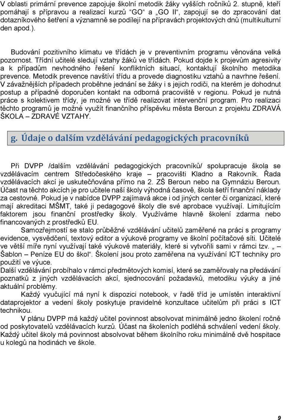 Budování pozitivního klimatu ve třídách je v preventivním programu věnována velká pozornost. Třídní učitelé sledují vztahy žáků ve třídách.