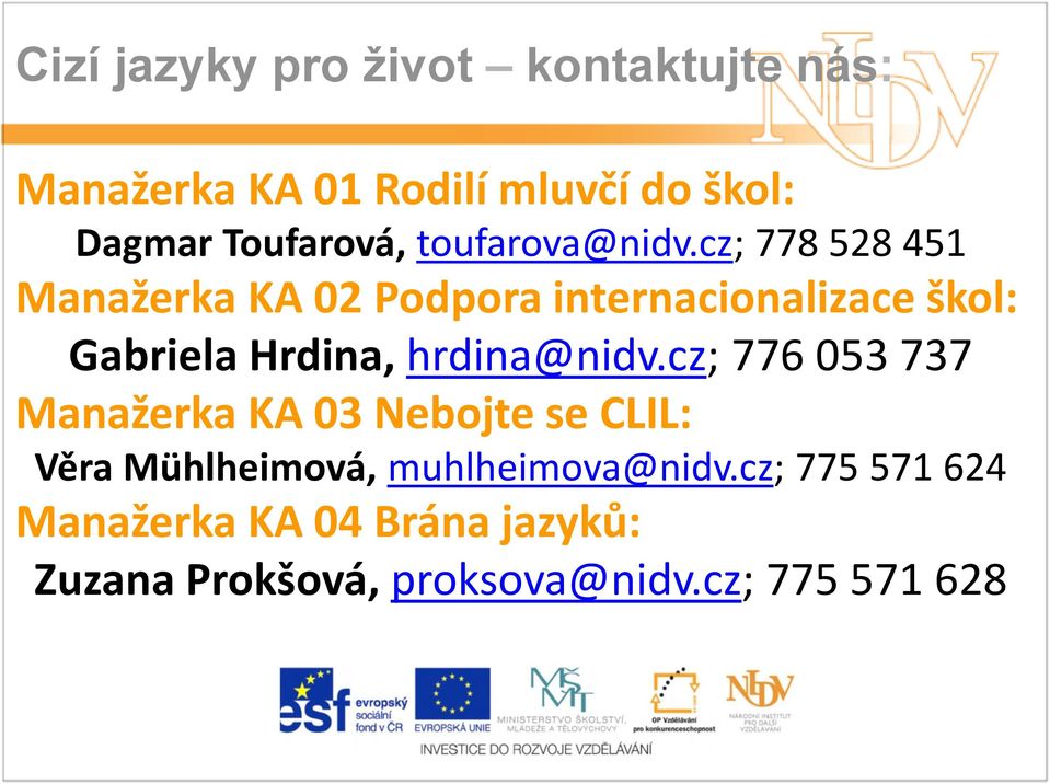 cz; 778 528 451 Manažerka KA 02 Podpora internacionalizace škol: Gabriela Hrdina, hrdina@nidv.