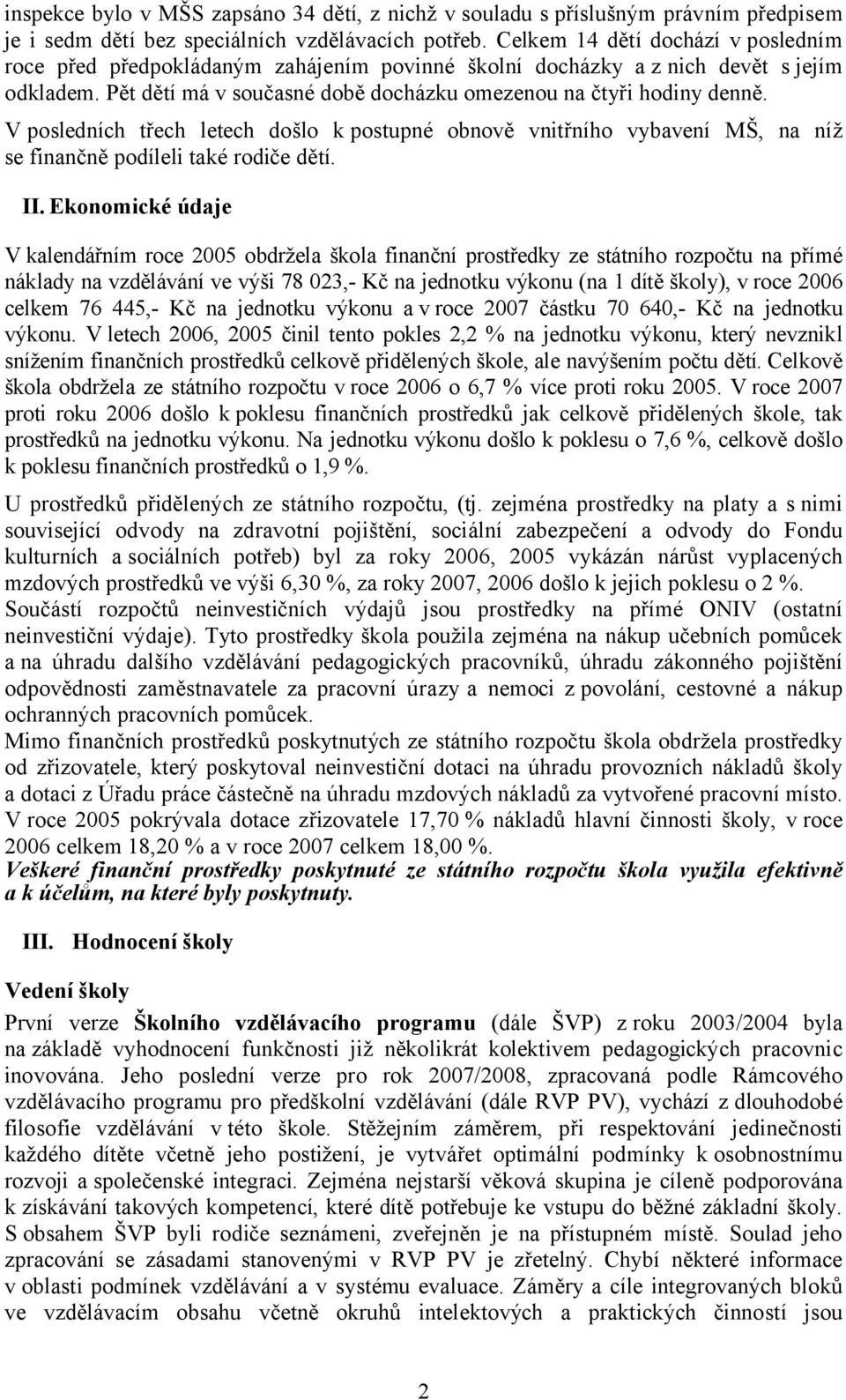 V posledních třech letech došlo kpostupné obnově vnitřního vybavení MŠ, na níž se finančně podíleli také rodiče dětí. II.