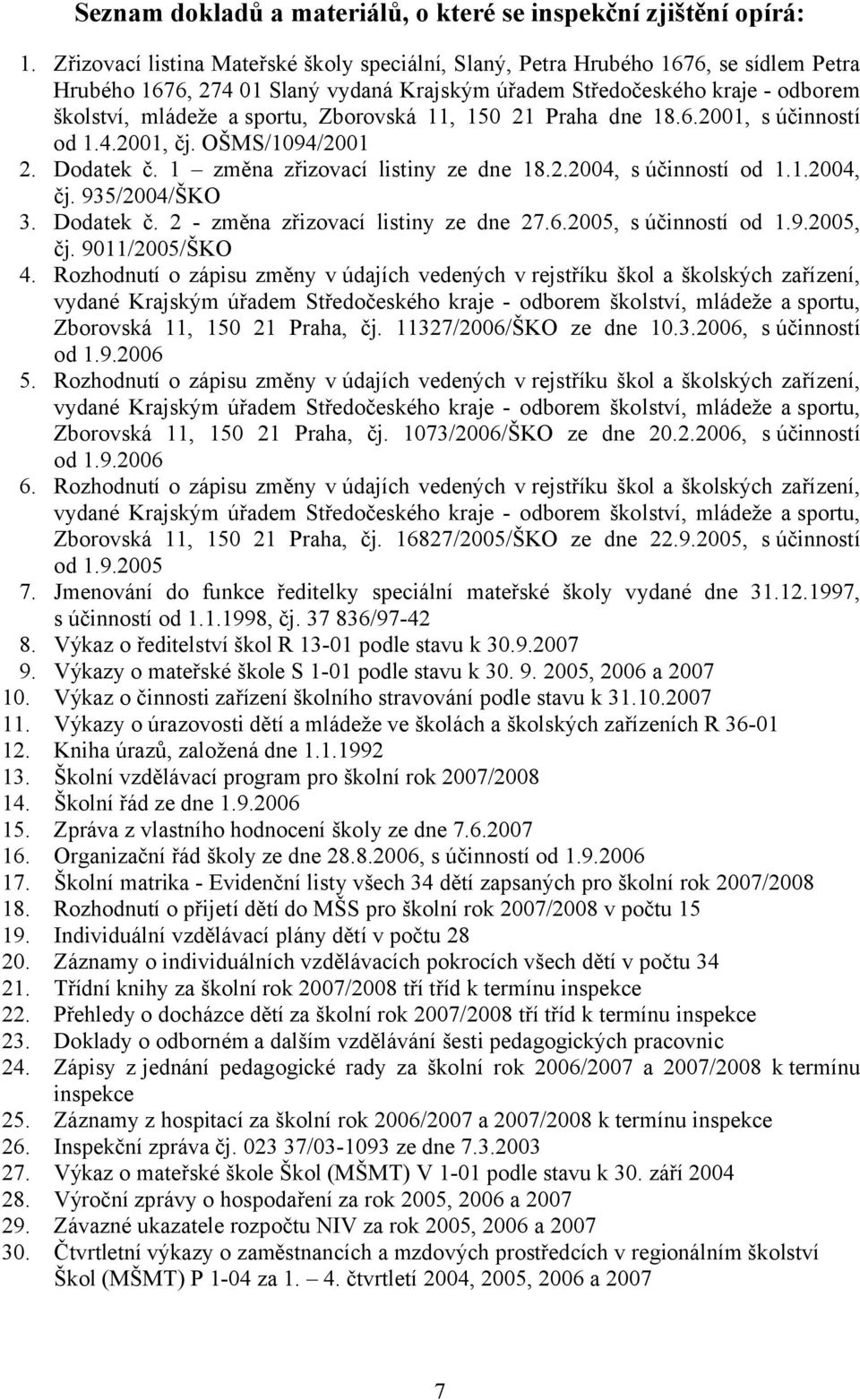 Zborovská 11, 150 21 Praha dne 18.6.2001, s účinností od 1.4.2001, čj. OŠMS/1094/2001 2. Dodatek č. 1 změna zřizovací listiny ze dne 18.2.2004, s účinností od 1.1.2004, čj. 935/2004/ŠKO 3. Dodatek č. 2 - změna zřizovací listiny ze dne 27.