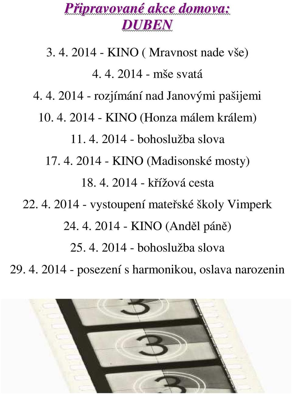 4. 2014 - křížová cesta 22. 4. 2014 - vystoupení mateřské školy Vimperk 24. 4. 2014 - KINO (Anděl páně) 25. 4. 2014 - bohoslužba slova 29.