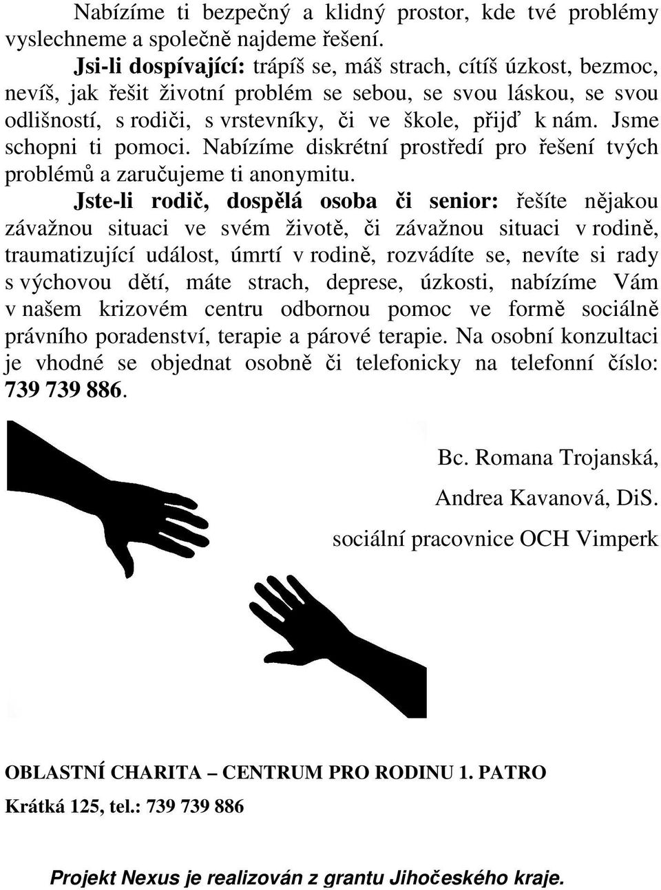 Jsme schopni ti pomoci. Nabízíme diskrétní prostředí pro řešení tvých problémů a zaručujeme ti anonymitu.