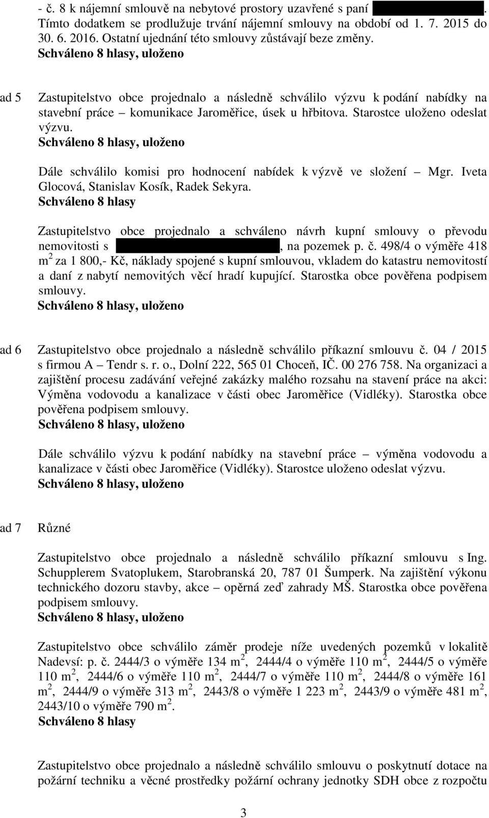 Dále schválilo komisi pro hodnocení nabídek k výzvě ve složení Mgr. Iveta Glocová, Stanislav Kosík, Radek Sekyra.
