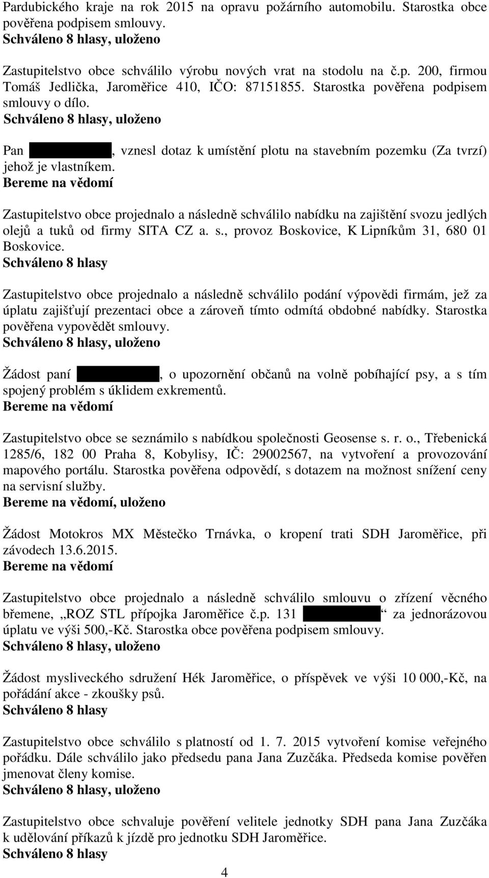 Zastupitelstvo obce projednalo a následně schválilo nabídku na zajištění svozu jedlých olejů a tuků od firmy SITA CZ a. s., provoz Boskovice, K Lipníkům 31, 680 01 Boskovice.