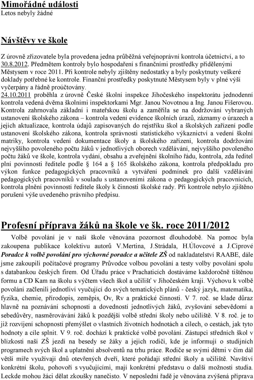 Finanční prostředky poskytnuté Městysem byly v plné výší vyčerpány a řádně proúčtovány. 24.10.