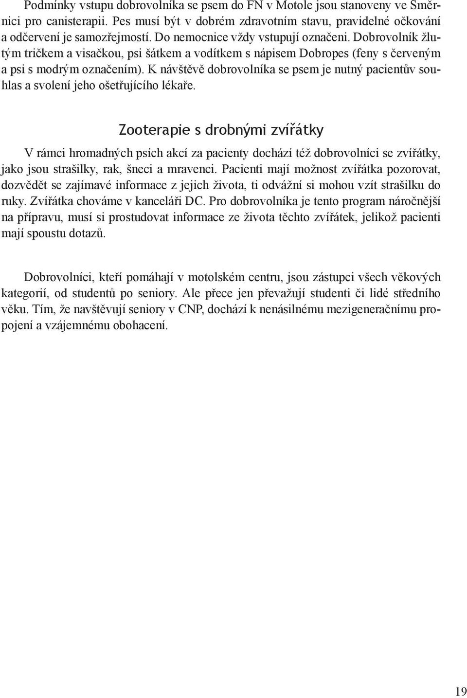 K návštěvě dobrovolníka se psem je nutný pacientův souhlas a svolení jeho ošetřujícího lékaře.