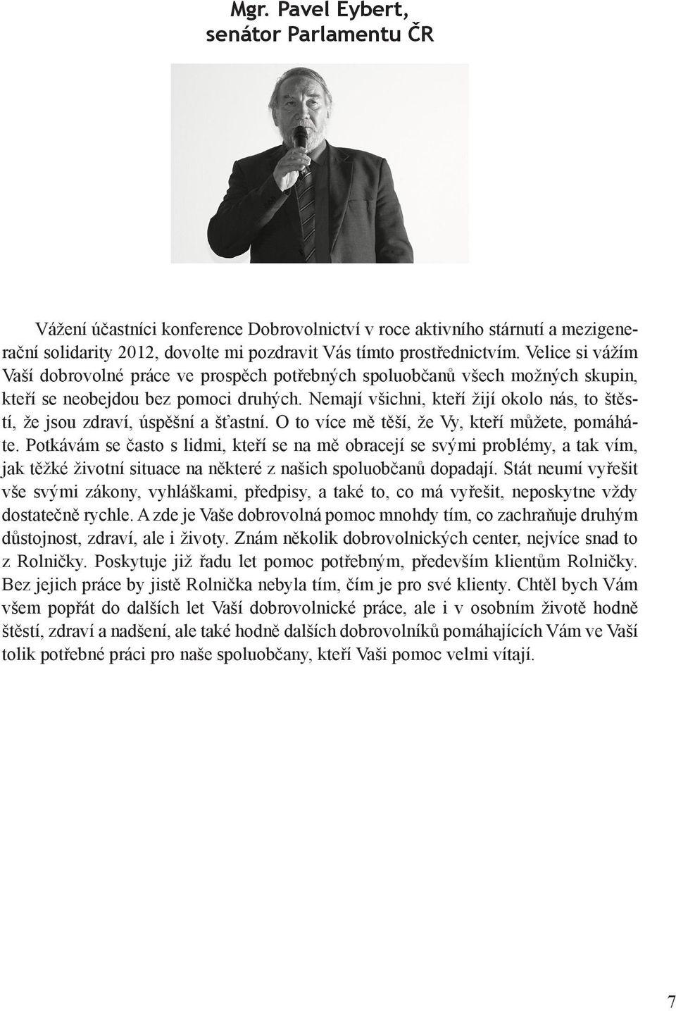 Nemají všichni, kteří žijí okolo nás, to štěstí, že jsou zdraví, úspěšní a šťastní. O to více mě těší, že Vy, kteří můžete, pomáháte.