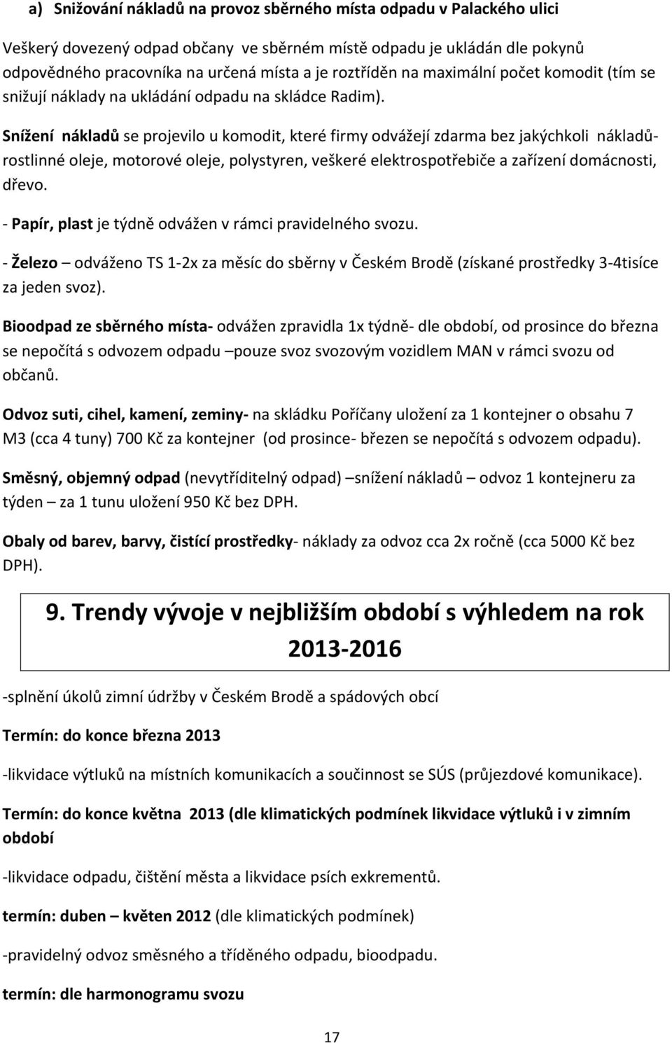 Snížení nákladů se projevilo u komodit, které firmy odvážejí zdarma bez jakýchkoli nákladůrostlinné oleje, motorové oleje, polystyren, veškeré elektrospotřebiče a zařízení domácnosti, dřevo.