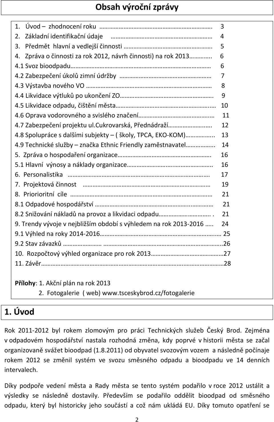 6 Oprava vodorovného a svislého značení.. 11 4.7 Zabezpečení projektu ul.cukrovarská, Přednádraží... 12 4.8 Spolupráce s dalšími subjekty ( školy, TPCA, EKO-KOM)... 13 4.