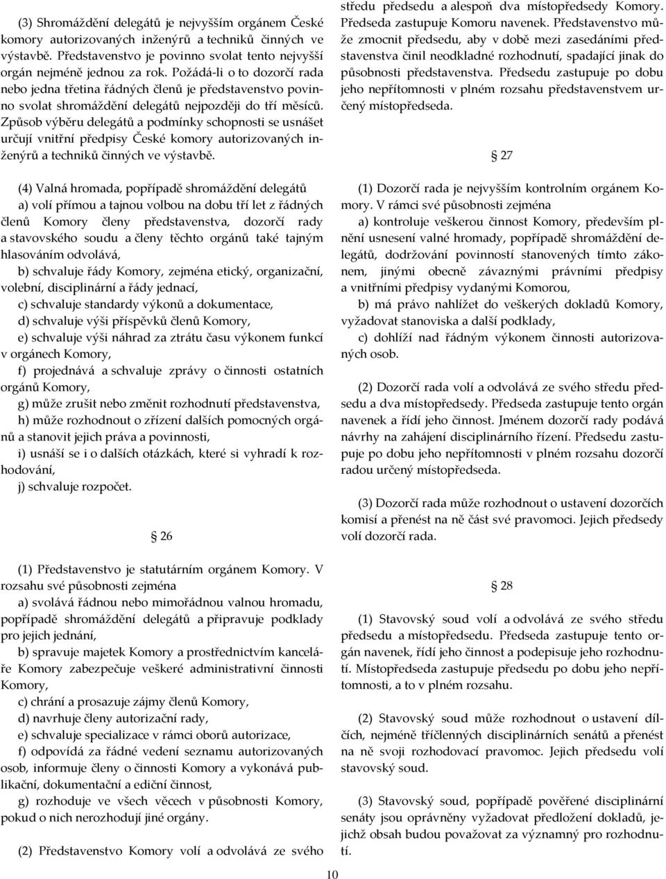 Způsob výběru delegátů a podmínky schopnosti se usnášet určují vnitřní předpisy České komory autorizovaných inženýrů a techniků činných ve výstavbě.