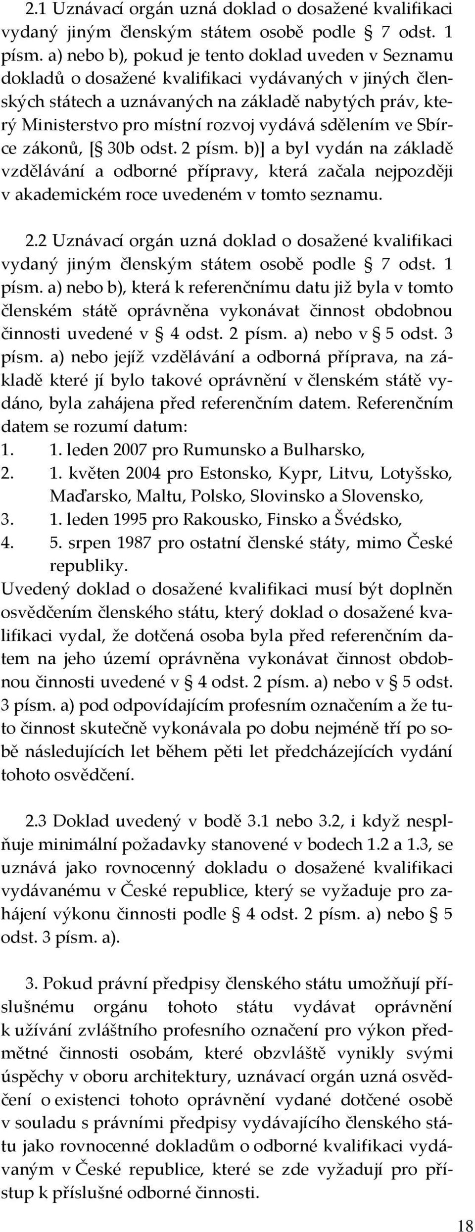 vydává sdělením ve Sbírce zákonů, [ 30b odst. 2 písm. b)] a byl vydán na základě vzdělávání a odborné přípravy, která začala nejpozději v akademickém roce uvedeném v tomto seznamu. 2.2 Uznávací orgán uzná doklad o dosažené kvalifikaci vydaný jiným členským státem osobě podle 7 odst.