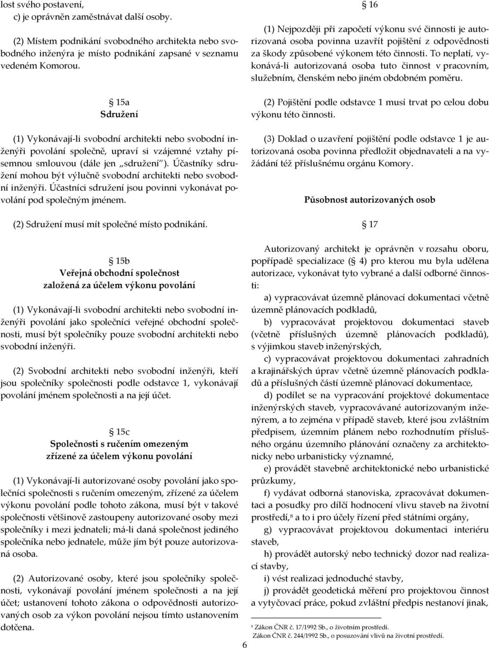 Účastníky sdružení mohou být výlučně svobodní architekti nebo svobodní inženýři. Účastníci sdružení jsou povinni vykonávat povolání pod společným jménem.