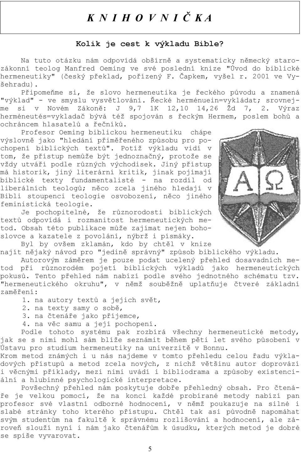 2001 ve Vyšehradu). Připomeňme si, že slovo hermeneutika je řeckého původu a znamená "výklad" - ve smyslu vysvětlování.