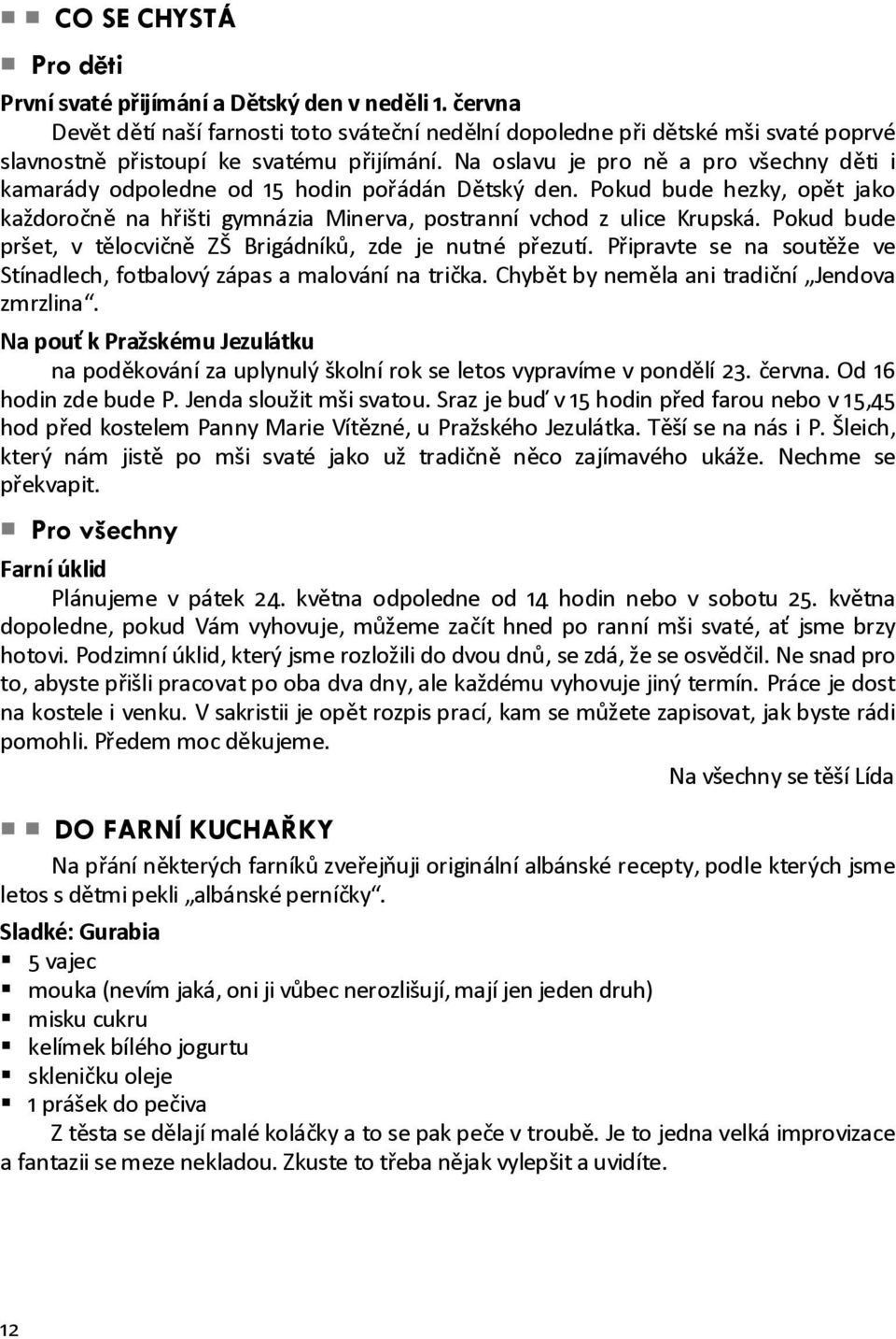 Na oslavu je pro ně a pro všechny děti i kamarády odpoledne od 15 hodin pořádán Dětský den. Pokud bude hezky, opět jako každoročně na hřišti gymnázia Minerva, postranní vchod z ulice Krupská.