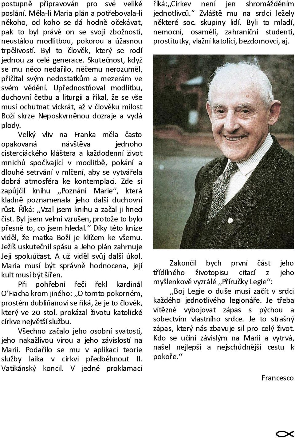 Byl to člověk, který se rodí jednou za celé generace. Skutečnost, když se mu něco nedařilo, něčemu nerozuměl, přičítal svým nedostatkům a mezerám ve svém vědění.