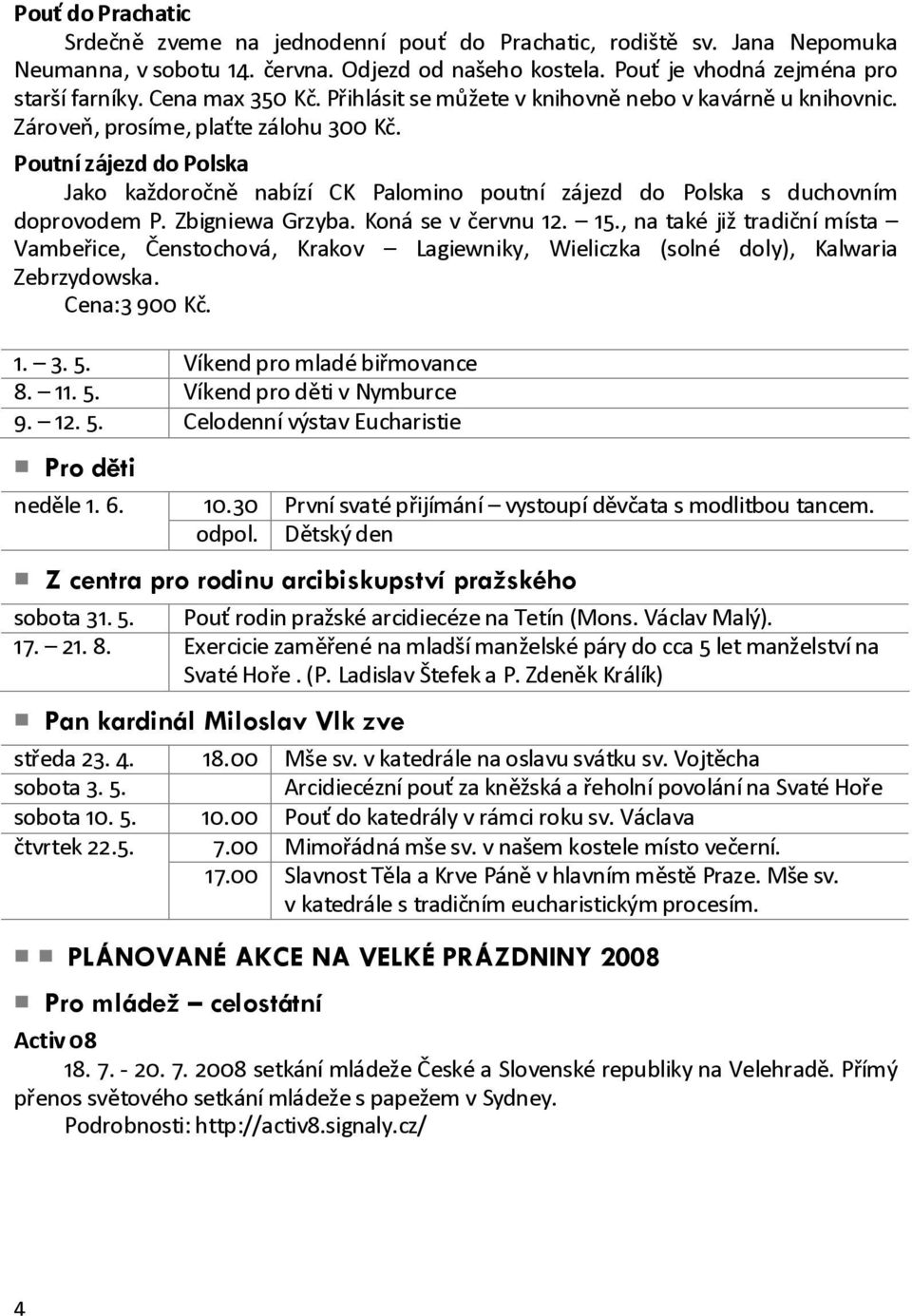 Poutní zájezd do Polska Jako každoročně nabízí CK Palomino poutní zájezd do Polska s duchovním doprovodem P. Zbigniewa Grzyba. Koná se v červnu 12. 15.