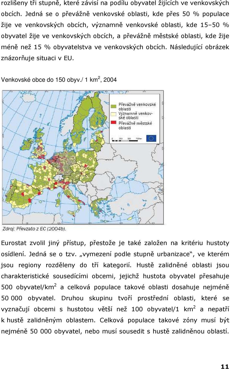 žije méně než 15 % obyvatelstva ve venkovských obcích. Následující obrázek znázorňuje situaci v EU. Venkovské obce do 150 obyv.