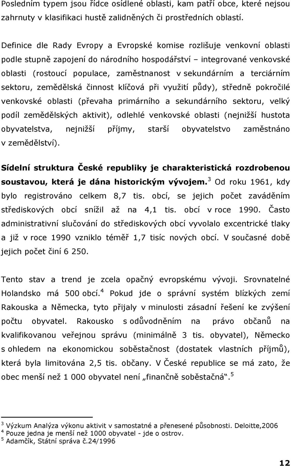 terciárním sektoru, zemědělská činnost klíčová při využití půdy), středně pokročilé venkovské oblasti (převaha primárního a sekundárního sektoru, velký podíl zemědělských aktivit), odlehlé venkovské