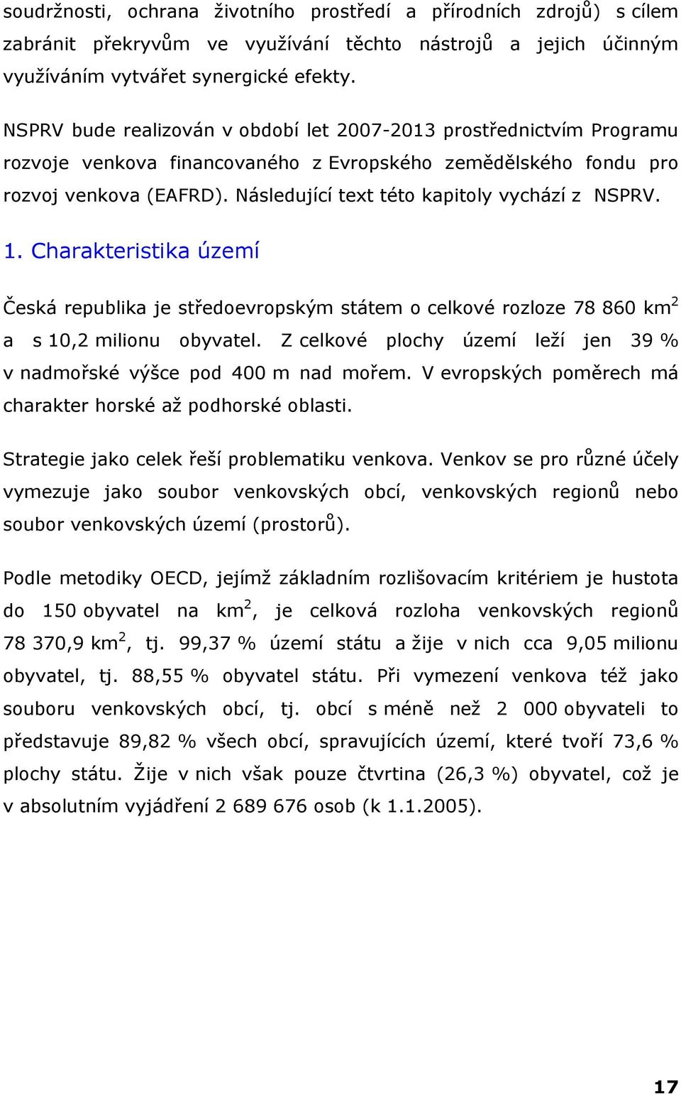 Následující text této kapitoly vychází z NSPRV. 1. Charakteristika území Česká republika je středoevropským státem o celkové rozloze 78 860 km 2 a s 10,2 milionu obyvatel.