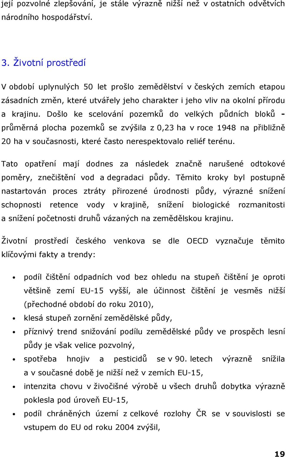 Došlo ke scelování pozemků do velkých půdních bloků - průměrná plocha pozemků se zvýšila z 0,23 ha v roce 1948 na přibližně 20 ha v současnosti, které často nerespektovalo reliéf terénu.