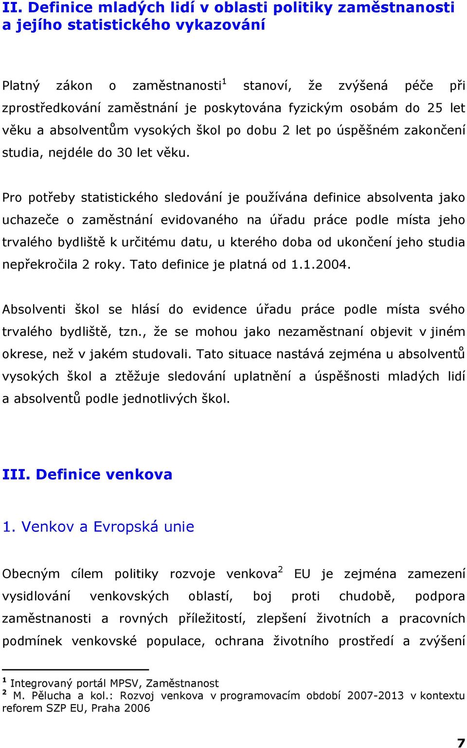 Pro potřeby statistického sledování je používána definice absolventa jako uchazeče o zaměstnání evidovaného na úřadu práce podle místa jeho trvalého bydliště k určitému datu, u kterého doba od