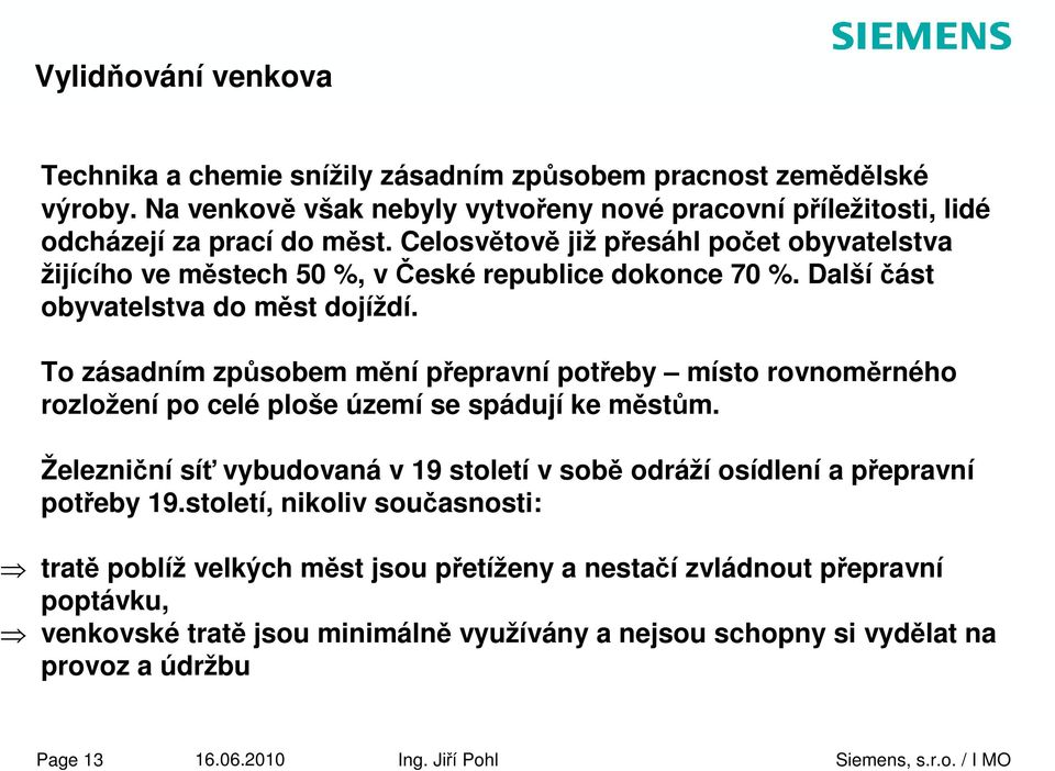 To zásadním způsobem mění přepravní potřeby místo rovnoměrného rozložení po celé ploše území se spádují ke městům.