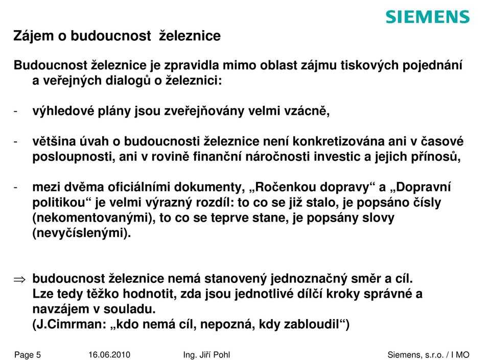 dopravy a Dopravní politikou je velmi výrazný rozdíl: to co se již stalo, je popsáno čísly (nekomentovanými), to co se teprve stane, je popsány slovy (nevyčíslenými).