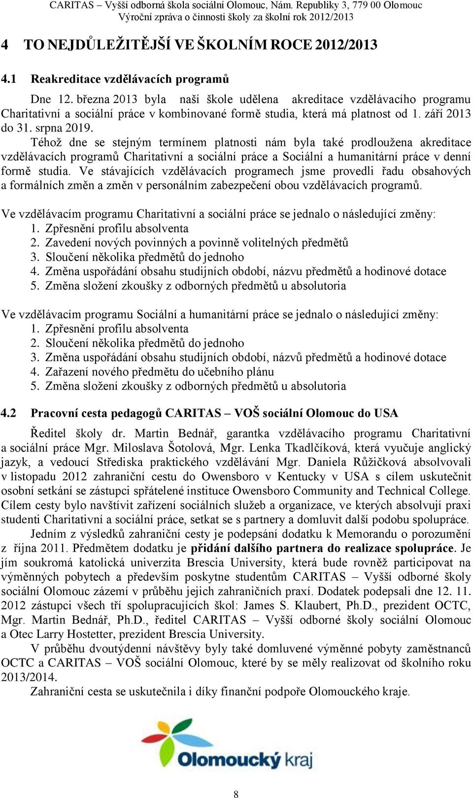 Téhoţ dne se stejným termínem platnosti nám byla také prodlouţena akreditace vzdělávacích programů Charitativní a sociální práce a Sociální a humanitární práce v denní formě studia.