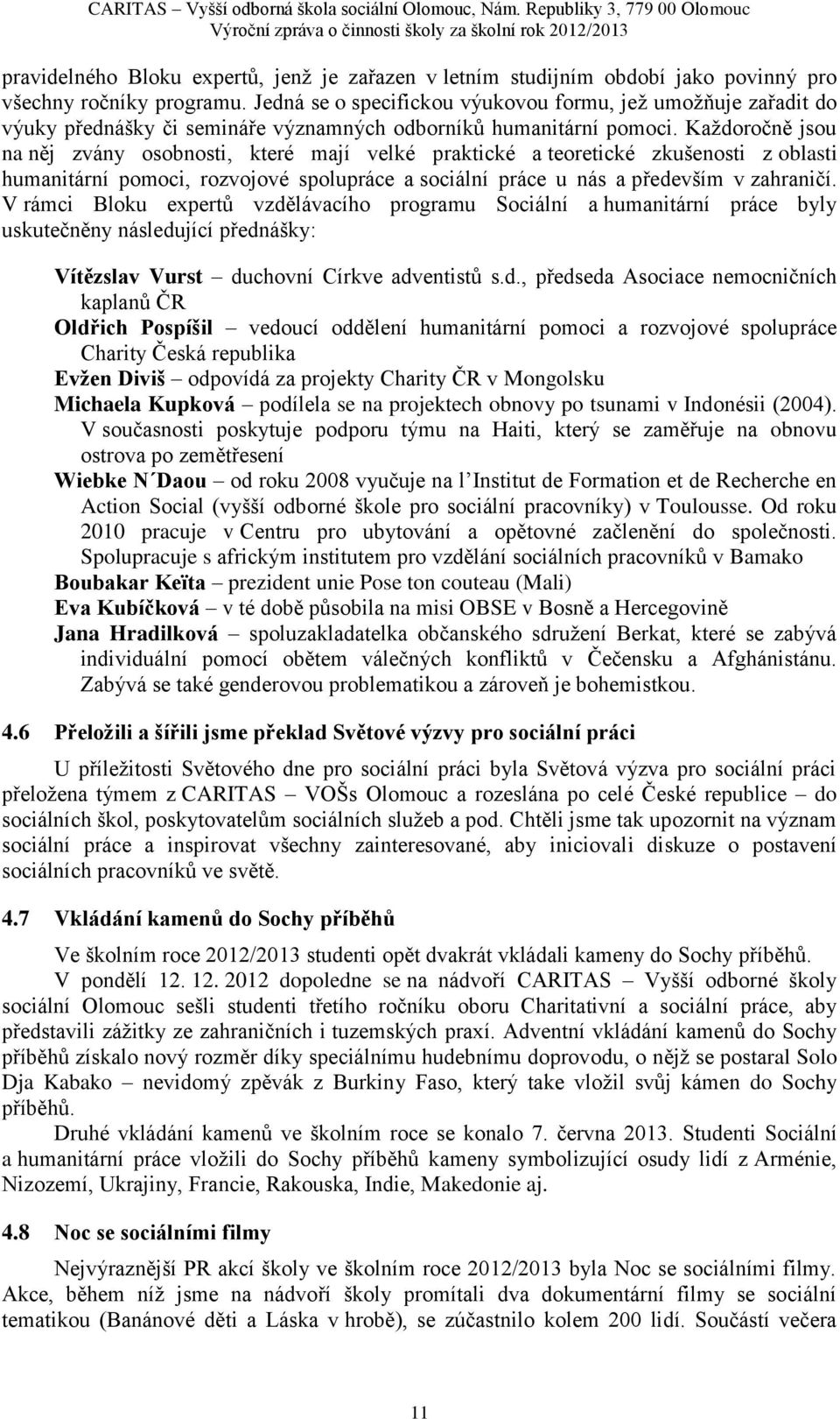 Kaţdoročně jsou na něj zvány osobnosti, které mají velké praktické a teoretické zkušenosti z oblasti humanitární pomoci, rozvojové spolupráce a sociální práce u nás a především v zahraničí.