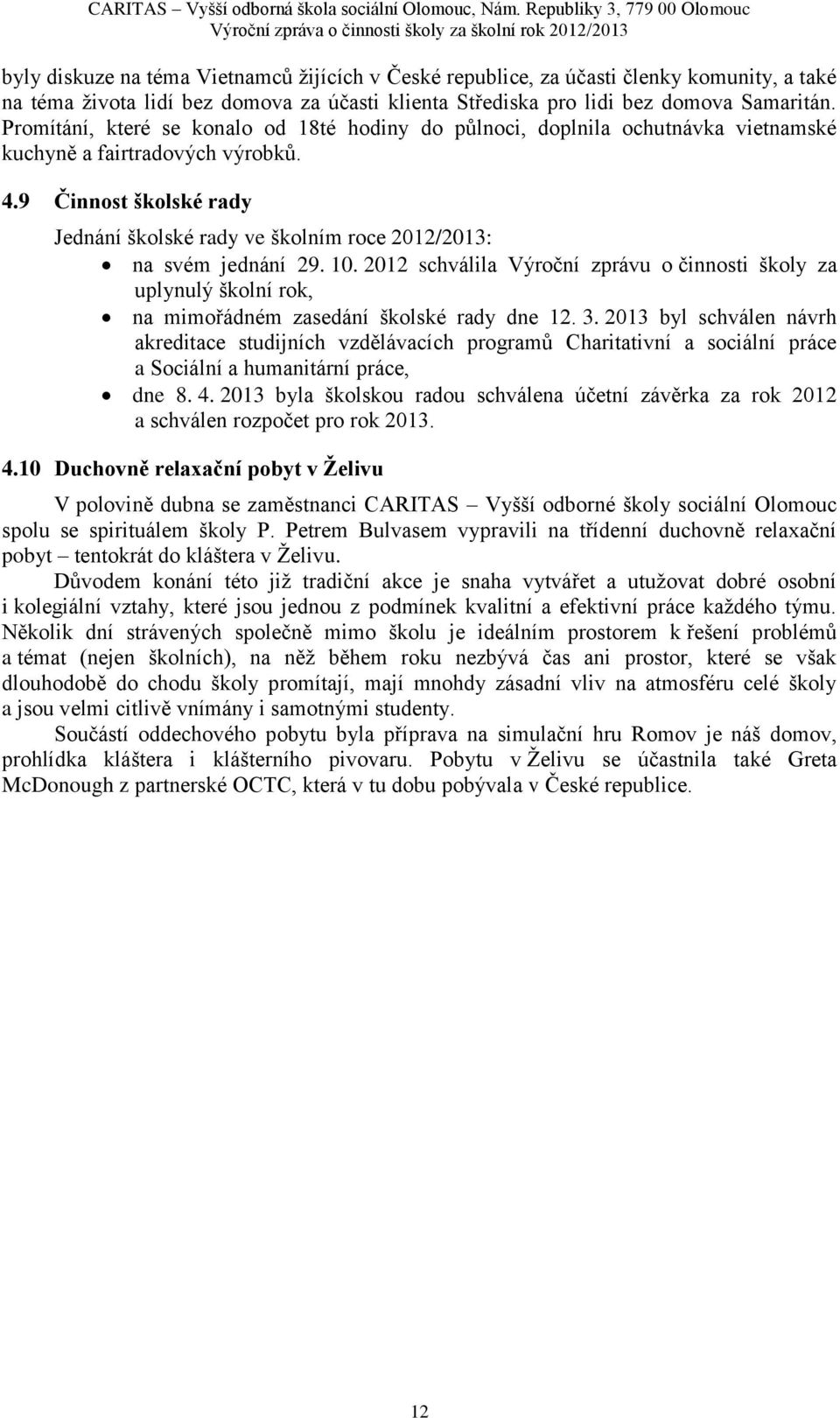 9 Činnost školské rady Jednání školské rady ve školním roce 2012/2013: na svém jednání 29. 10.