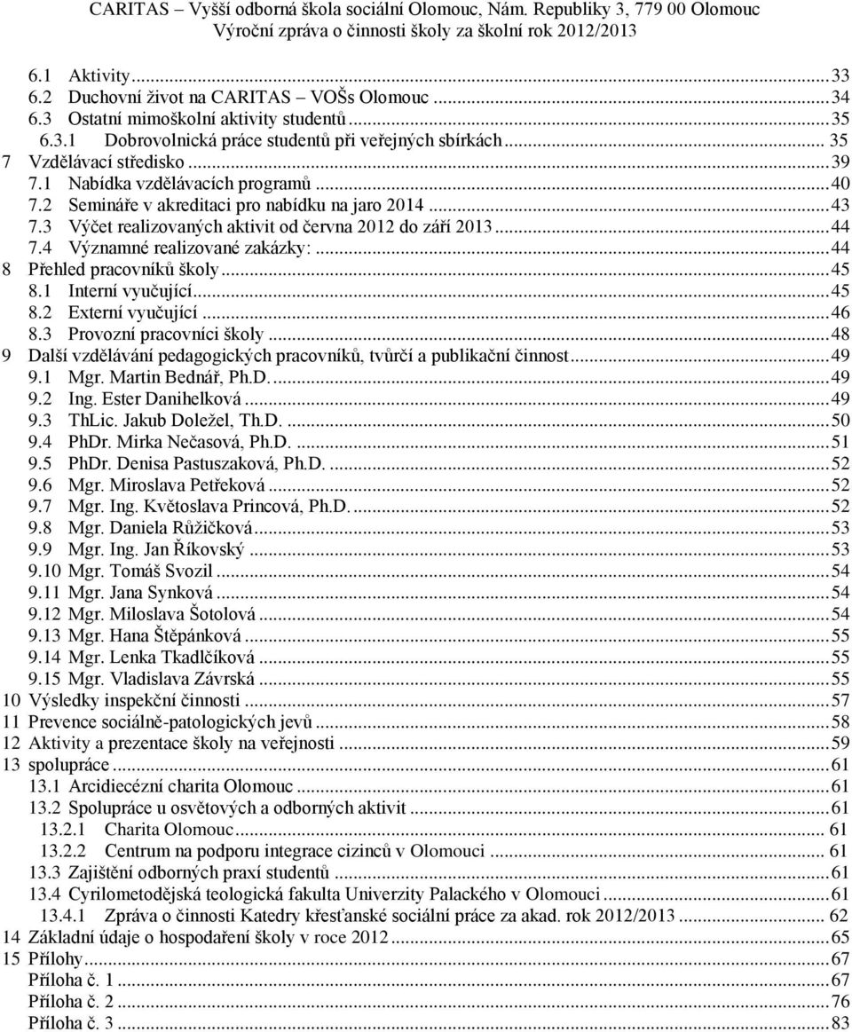 4 Významné realizované zakázky:... 44 8 Přehled pracovníků školy... 45 8.1 Interní vyučující... 45 8.2 Externí vyučující... 46 8.3 Provozní pracovníci školy.