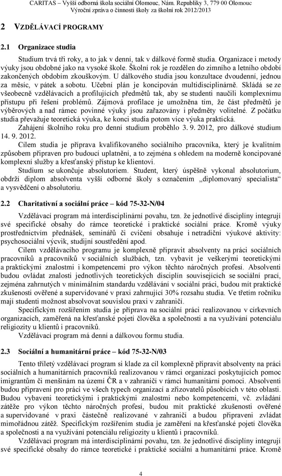 Učební plán je koncipován multidisciplinárně. Skládá se ze všeobecně vzdělávacích a profilujících předmětů tak, aby se studenti naučili komplexnímu přístupu při řešení problémů.