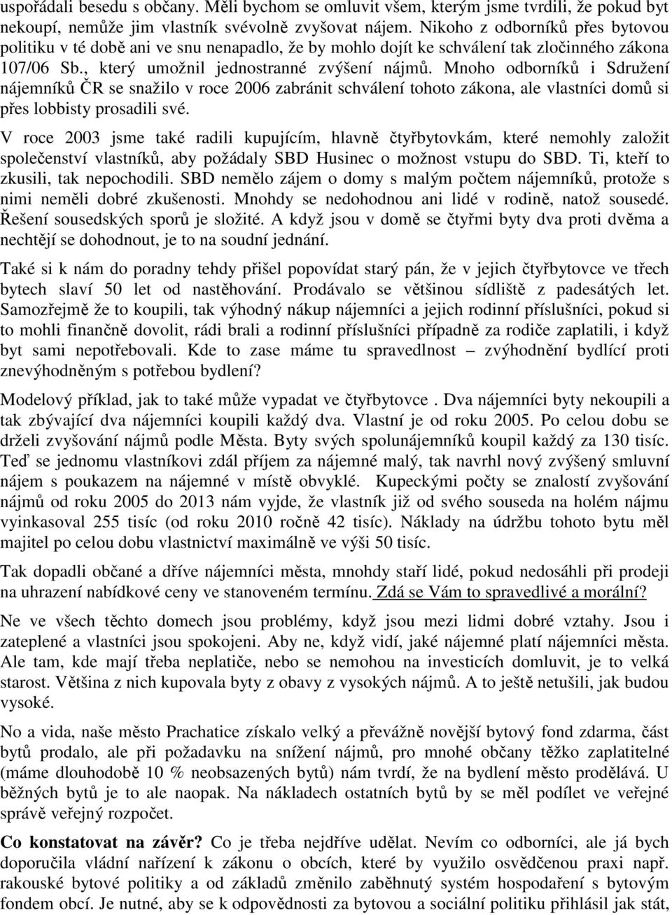 Mnoho odborníků i Sdružení nájemníků ČR se snažilo v roce 2006 zabránit schválení tohoto zákona, ale vlastníci domů si přes lobbisty prosadili své.