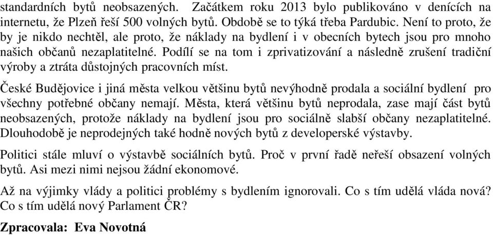 Podílí se na tom i zprivatizování a následně zrušení tradiční výroby a ztráta důstojných pracovních míst.