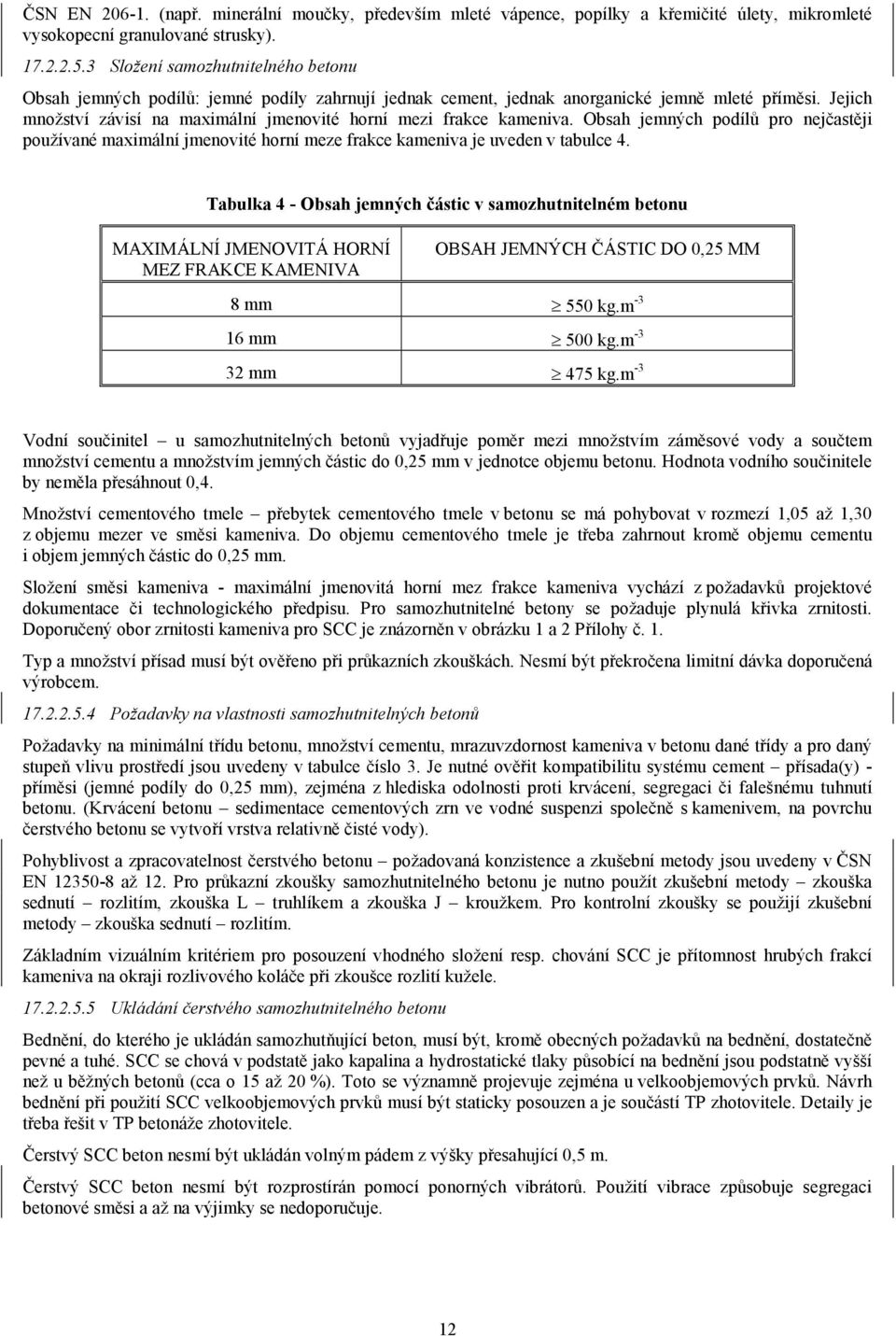 Jejich množství závisí na maximální jmenovité horní mezi frakce kameniva. Obsah jemných podílů pro nejčastěji používané maximální jmenovité horní meze frakce kameniva je uveden v tabulce 4.