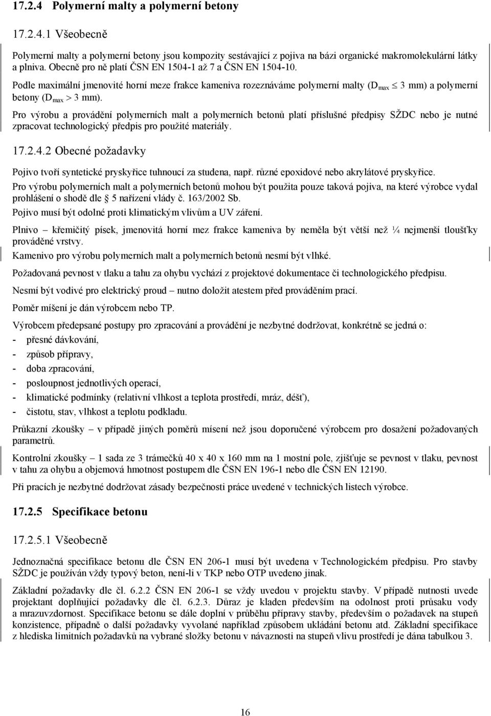 Pro výrobu a provádění polymerních malt a polymerních betonů platí příslušné předpisy SŽDC nebo je nutné zpracovat technologický předpis pro použité materiály. 17.2.4.