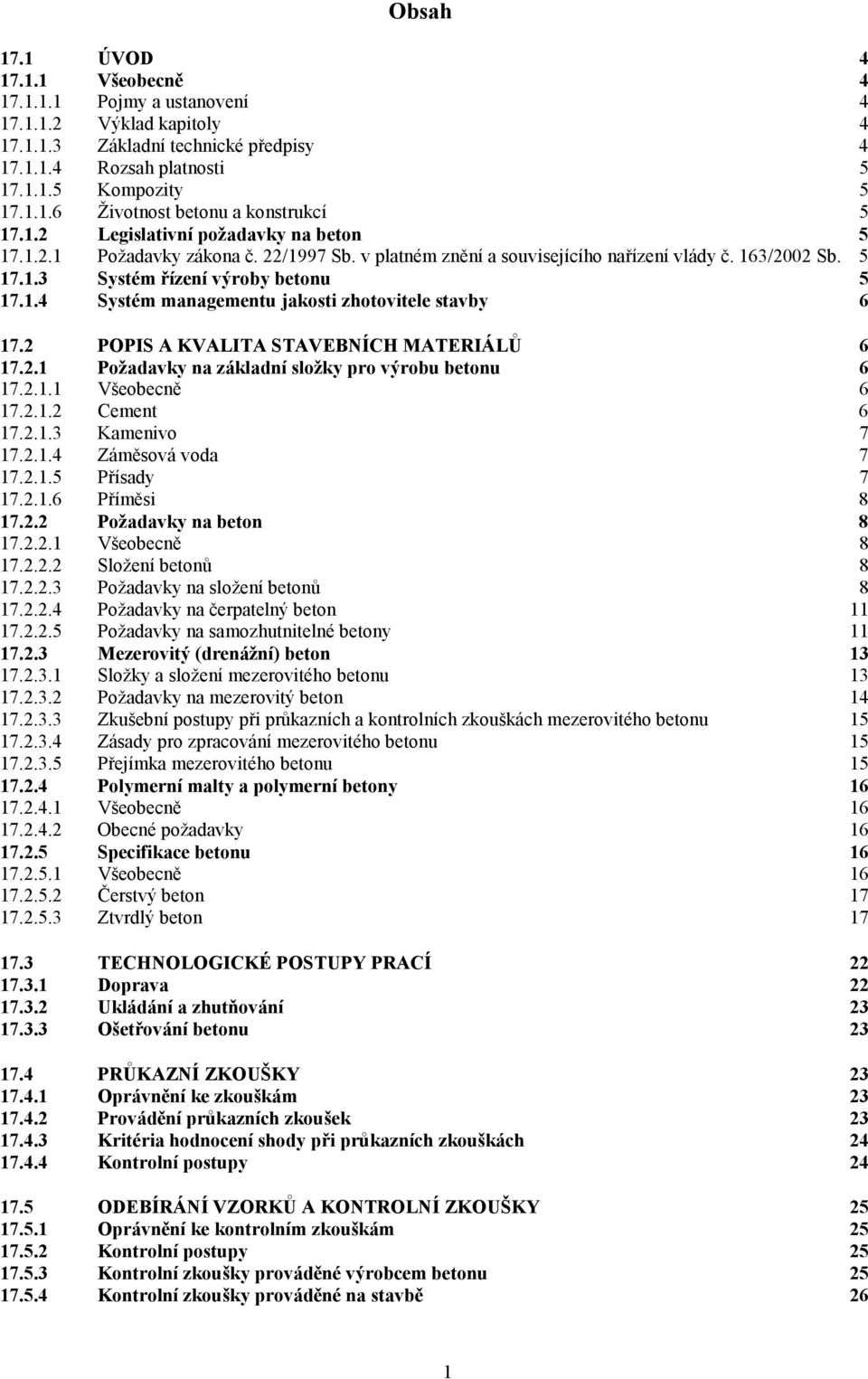 2 POPIS A KVALITA STAVEBNÍCH MATERIÁLŮ 6 17.2.1 Požadavky na základní složky pro výrobu betonu 6 17.2.1.1 Všeobecně 6 17.2.1.2 Cement 6 17.2.1.3 Kamenivo 7 17.2.1.4 Záměsová voda 7 17.2.1.5 Přísady 7 17.