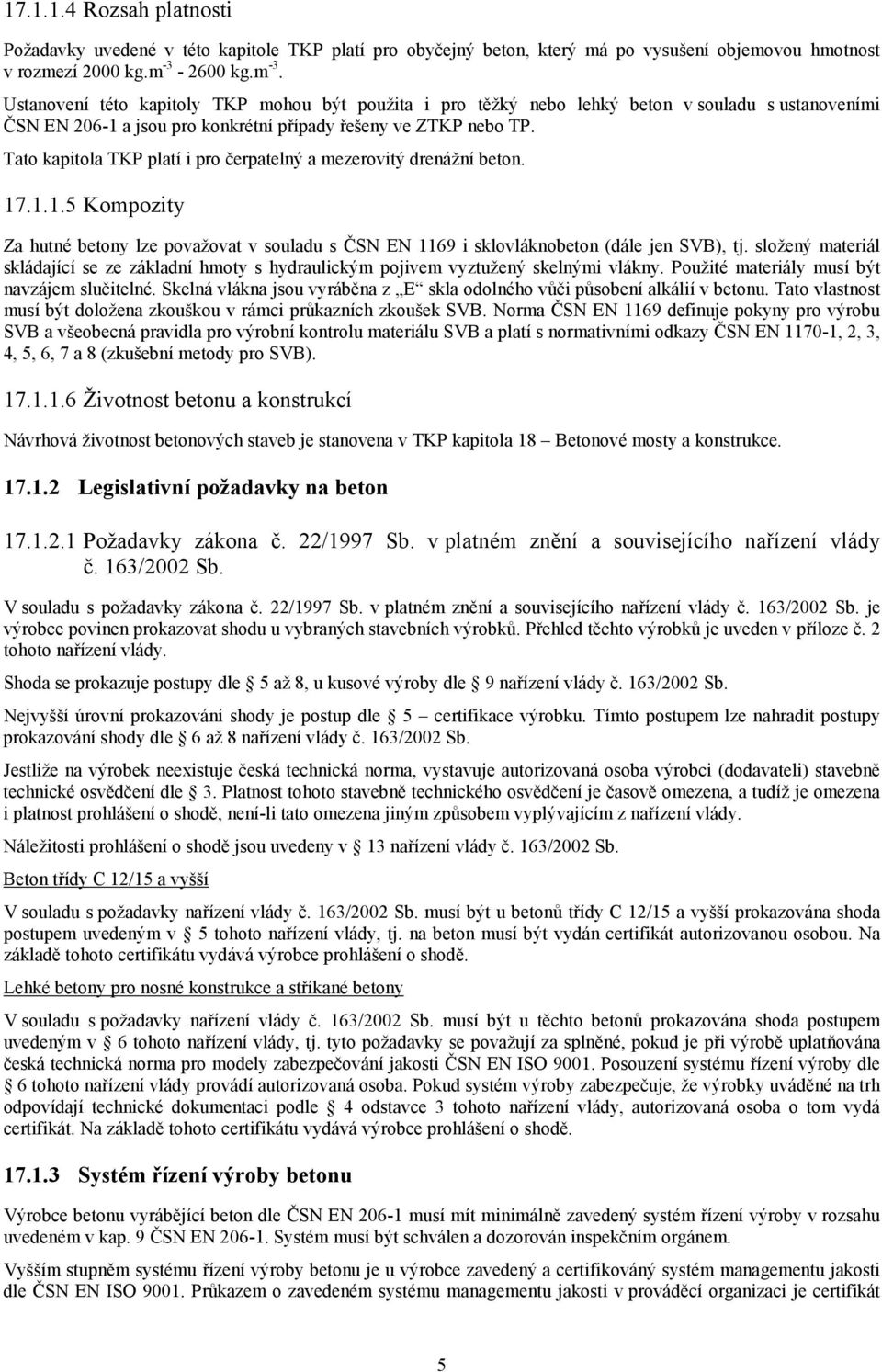 Tato kapitola TKP platí i pro čerpatelný a mezerovitý drenážní beton. 17.1.1.5 Kompozity Za hutné betony lze považovat v souladu s ČSN EN 1169 i sklovláknobeton (dále jen SVB), tj.