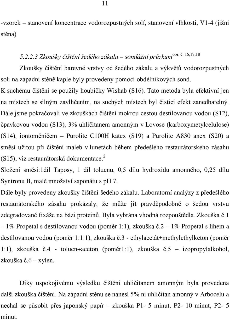 K suchému čištění se použily houbičky Wishab (S16). Tato metoda byla efektivní jen na místech se silným zavlhčením, na suchých místech byl čistící efekt zanedbatelný.