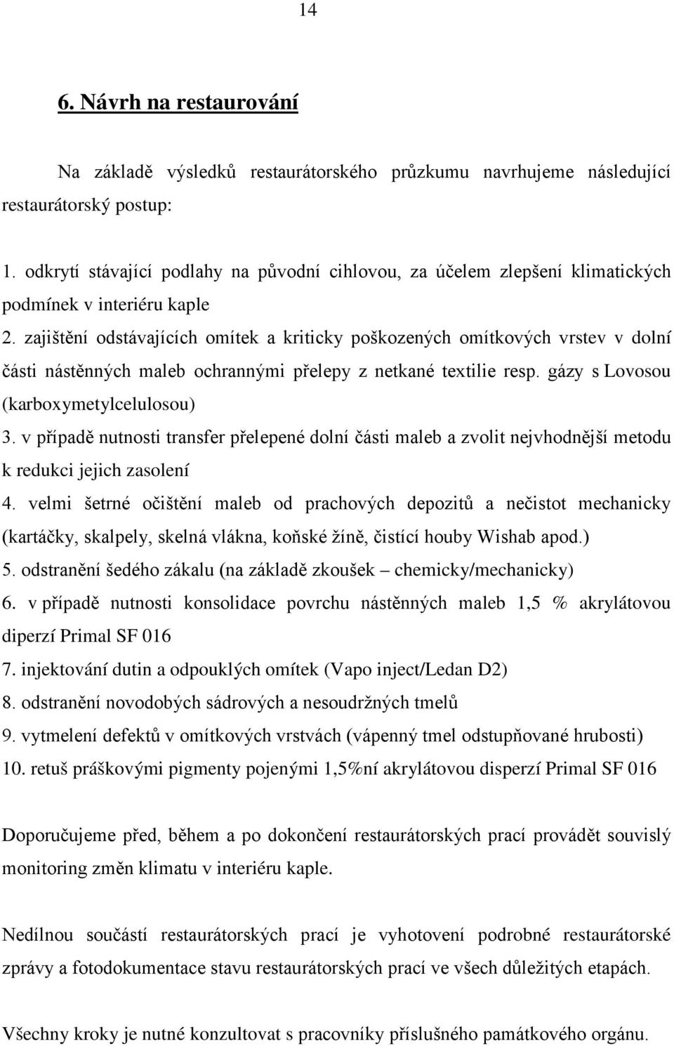 zajištění odstávajících omítek a kriticky poškozených omítkových vrstev v dolní části nástěnných maleb ochrannými přelepy z netkané textilie resp. gázy s Lovosou (karboxymetylcelulosou) 3.