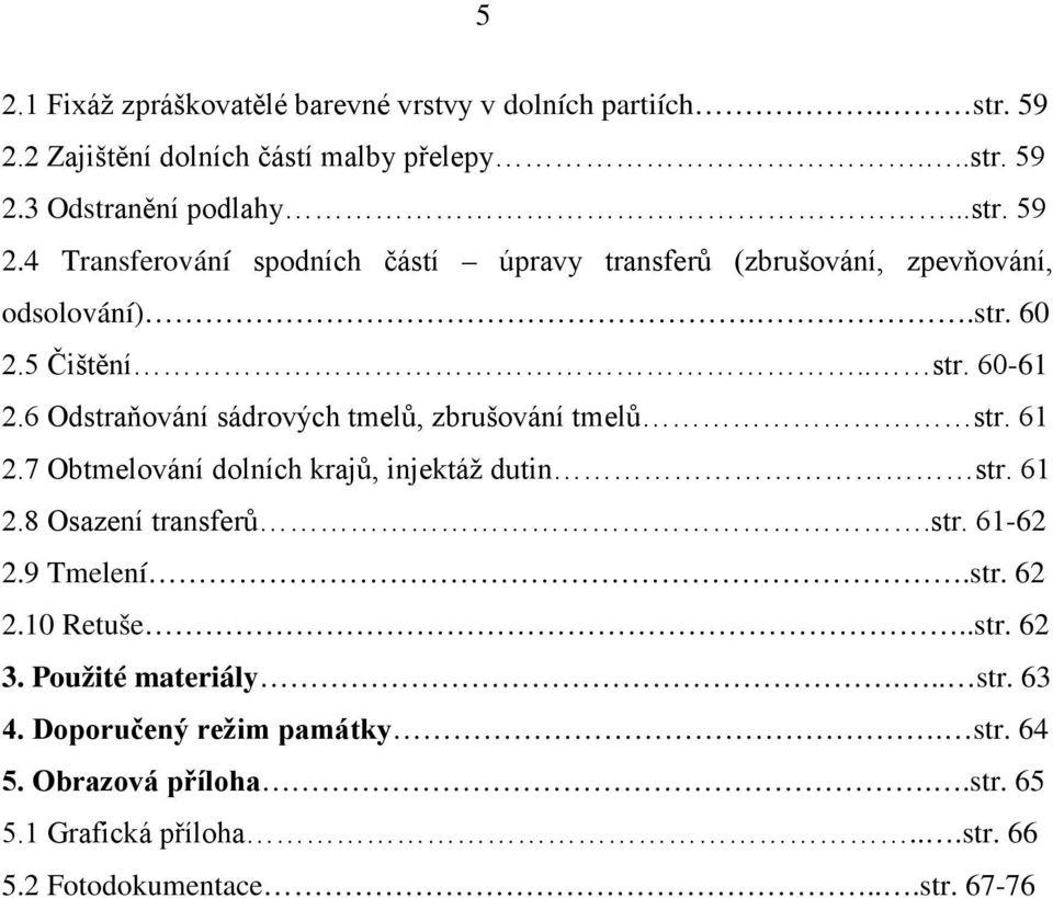 str. 61-62 2.9 Tmelení.str. 62 2.10 Retuše..str. 62 3. Použité materiály... str. 63 4. Doporučený režim památky. str. 64 5. Obrazová příloha..str. 65 5.