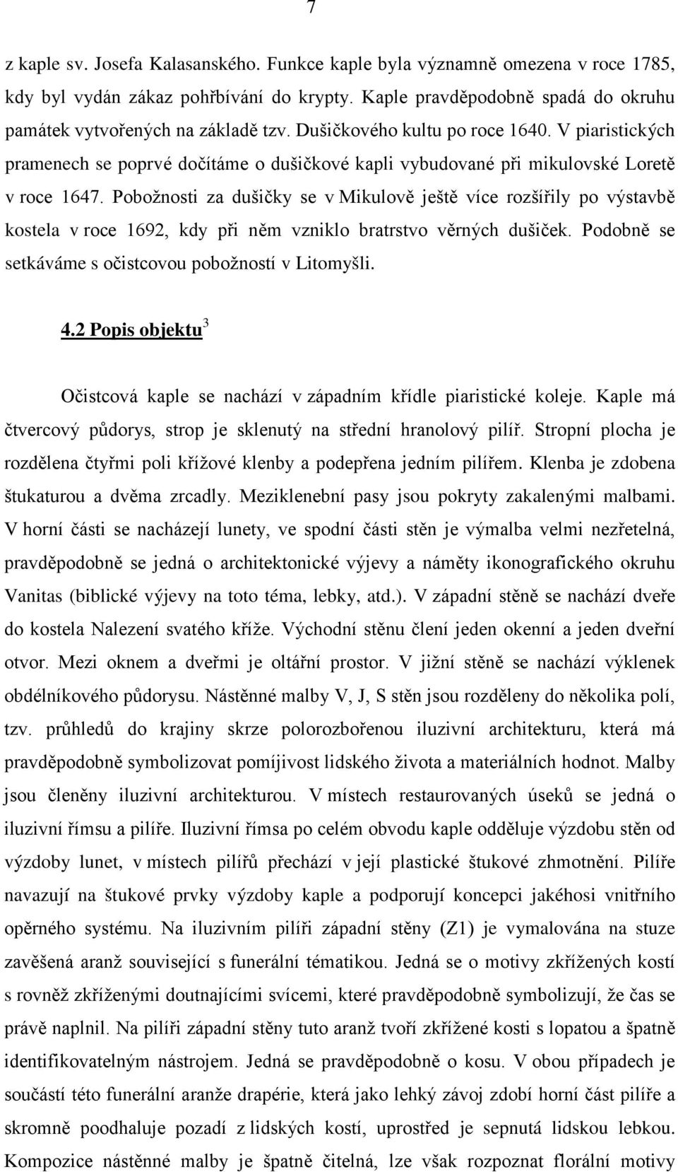 Pobožnosti za dušičky se v Mikulově ještě více rozšířily po výstavbě kostela v roce 1692, kdy při něm vzniklo bratrstvo věrných dušiček. Podobně se setkáváme s očistcovou pobožností v Litomyšli. 4.