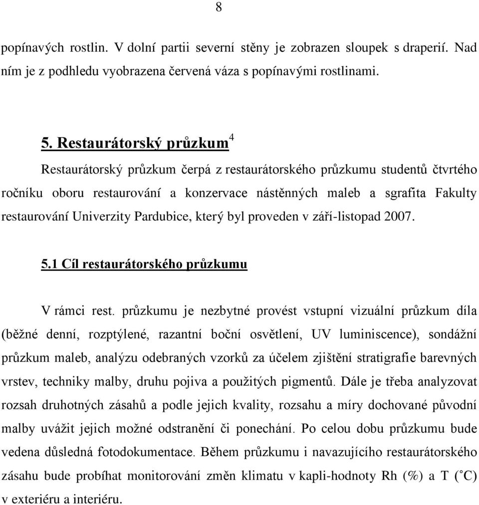 Pardubice, který byl proveden v září-listopad 2007. 5.1 Cíl restaurátorského průzkumu V rámci rest.