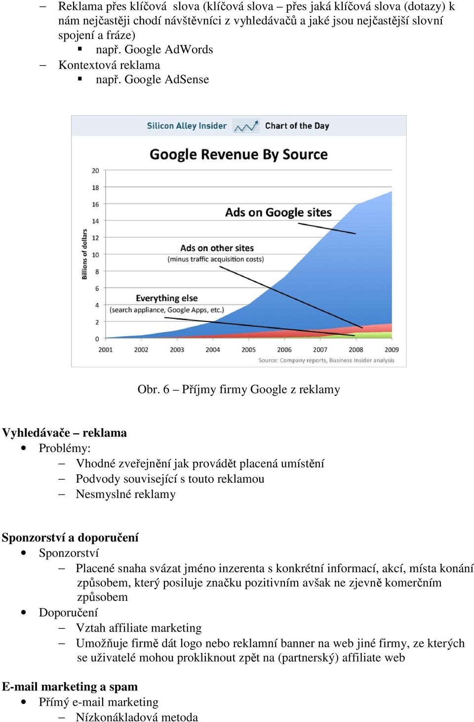 6 Příjmy firmy Google z reklamy Vyhledávače reklama Problémy: Vhodné zveřejnění jak provádět placená umístění Podvody související s touto reklamou Nesmyslné reklamy Sponzorství a doporučení