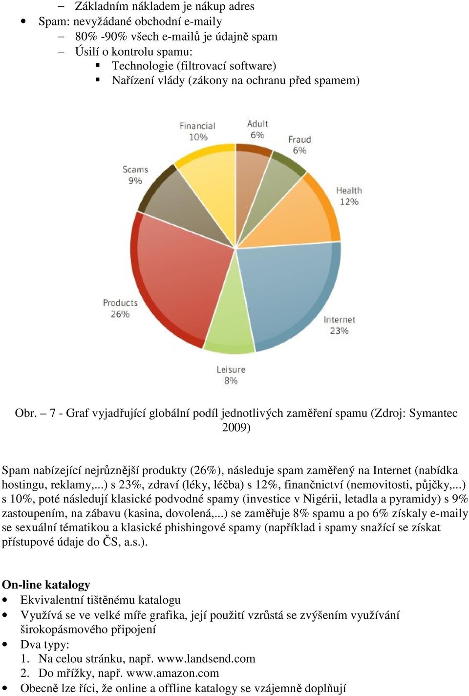 7 - Graf vyjadřující globální podíl jednotlivých zaměření spamu (Zdroj: Symantec 2009) Spam nabízející nejrůznější produkty (26%), následuje spam zaměřený na Internet (nabídka hostingu, reklamy,.