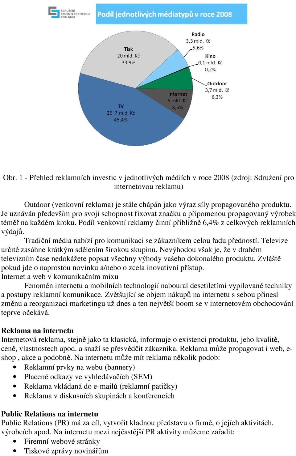 Tradiční média nabízí pro komunikaci se zákazníkem celou řadu předností. Televize určitě zasáhne krátkým sdělením širokou skupinu.