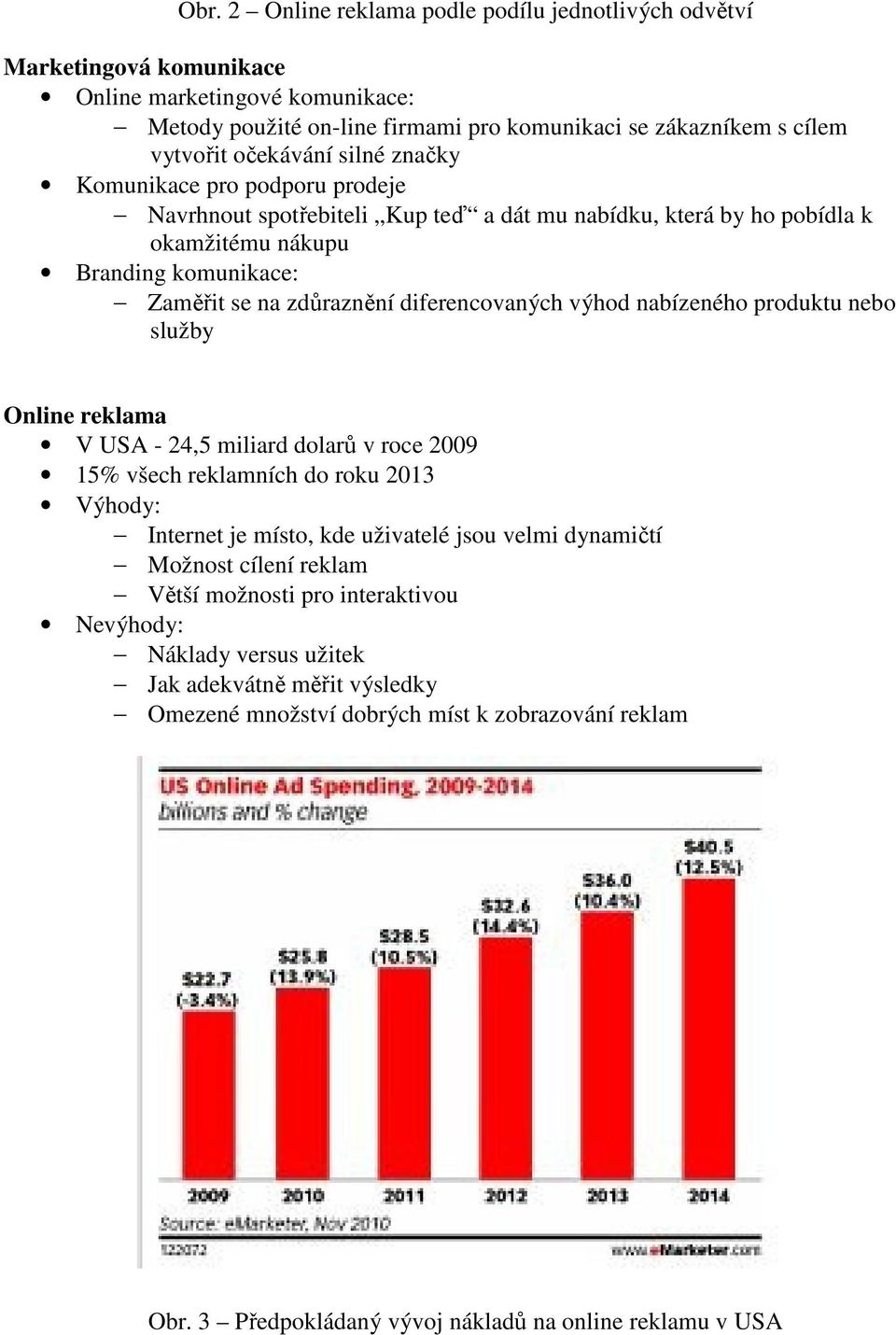 výhod nabízeného produktu nebo služby Online reklama V USA - 24,5 miliard dolarů v roce 2009 15% všech reklamních do roku 2013 Výhody: Internet je místo, kde uživatelé jsou velmi dynamičtí Možnost