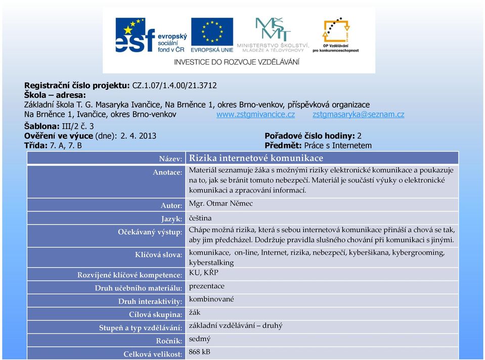 3 Ověření ve výuce (dne): 2. 4. 2013 Pořadové číslo hodiny: 2 Třída: 7. A, 7.